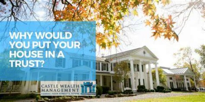 Why would you put your house in a trust?